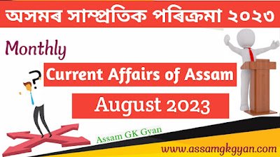Assam Current Affairs August 2023 in Assamese - Current Affairs GK of Assam in Assamese Language - অসমৰ সাম্প্ৰতিক পৰিক্ৰমা ২০২৩